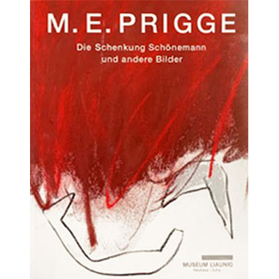 M. E. PRIGGE Die Schenkung Schönemann und andere Bilder MUSEUM LIAUNIG, 2018 64 Seiten, 22 x 28 cm
